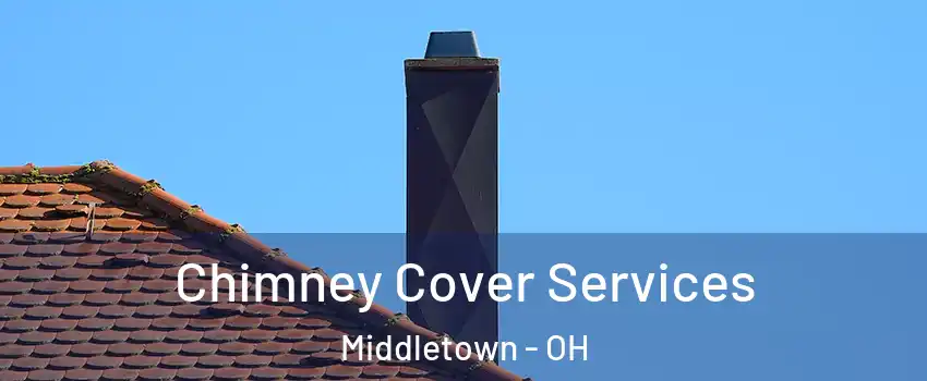  Chimney Cover Services Middletown - OH