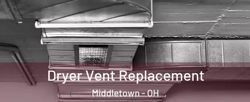  Dryer Vent Replacement Middletown - OH