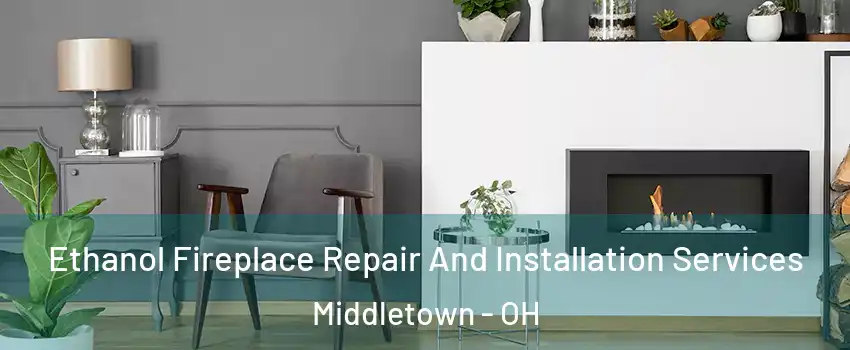  Ethanol Fireplace Repair And Installation Services Middletown - OH
