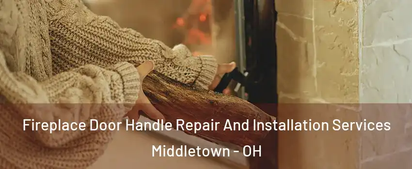  Fireplace Door Handle Repair And Installation Services Middletown - OH