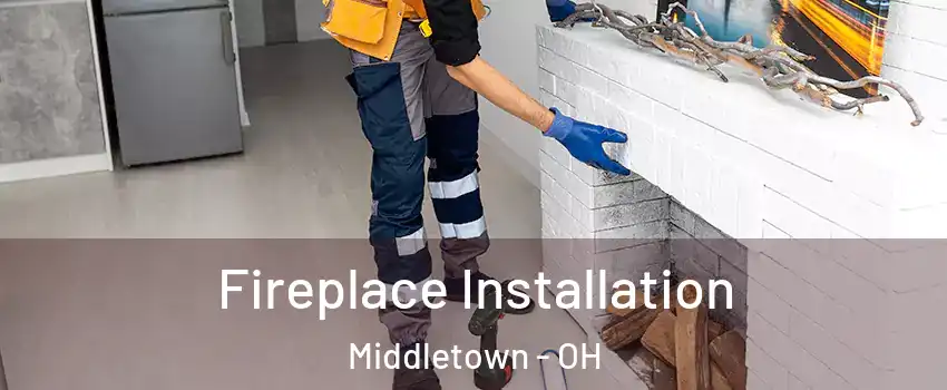  Fireplace Installation Middletown - OH