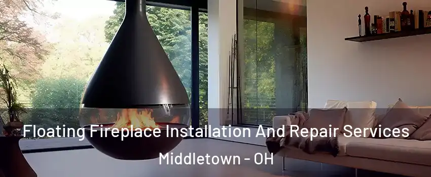 Floating Fireplace Installation And Repair Services Middletown - OH