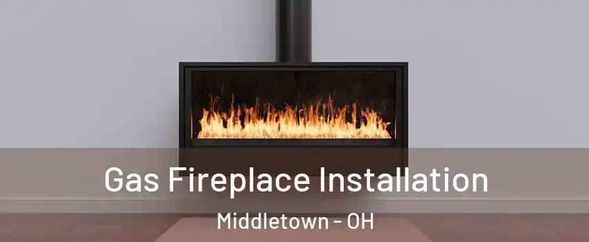  Gas Fireplace Installation Middletown - OH
