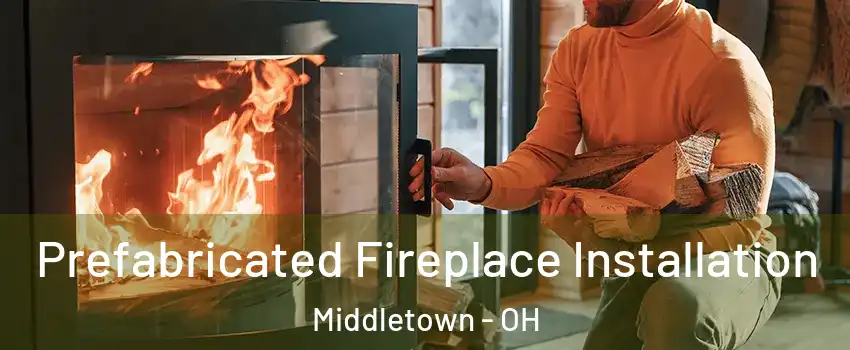  Prefabricated Fireplace Installation Middletown - OH