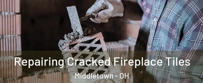 Repairing Cracked Fireplace Tiles Middletown - OH
