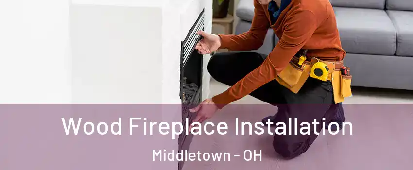  Wood Fireplace Installation Middletown - OH