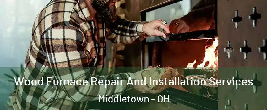  Wood Furnace Repair And Installation Services Middletown - OH